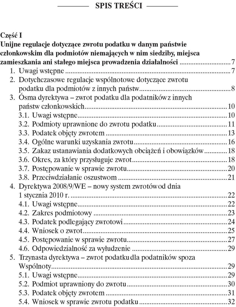 Ósma dyrektywa zwrot podatku dla podatnikówz innych państw członkowskich...10 3.1. Uwagi wstępne...10 3.2. Podmioty uprawnione do zwrotu podatku...11 3.3. Podatek objęty zwrotem...13 3.4.