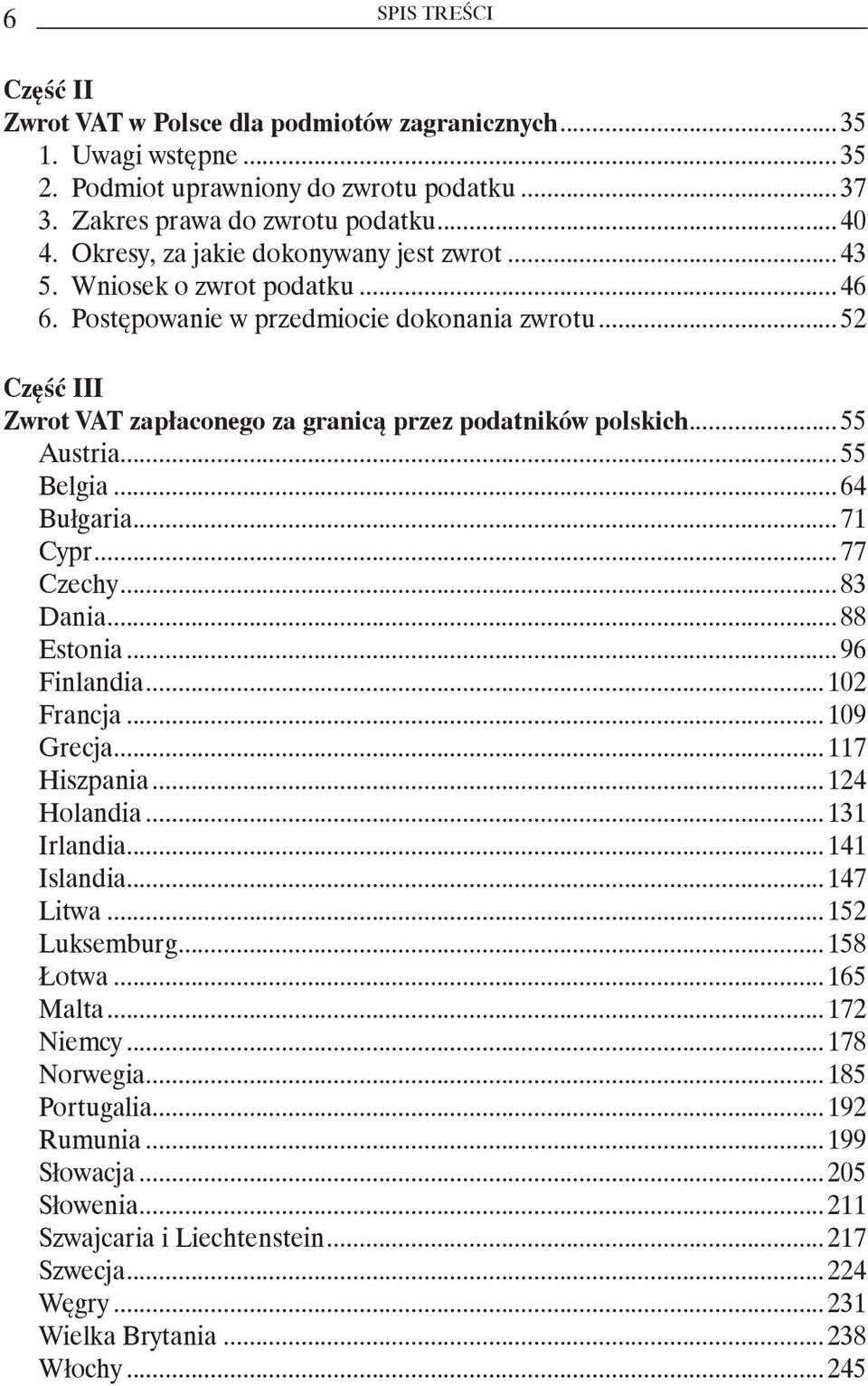 ..55 Austria...55 Belgia...64 Bułgaria...71 Cypr...77 Czechy...83 Dania...88 Estonia...96 Finlandia...102 Francja...109 Grecja...117 Hiszpania...124 Holandia...131 Irlandia...141 Islandia...147 Litwa.