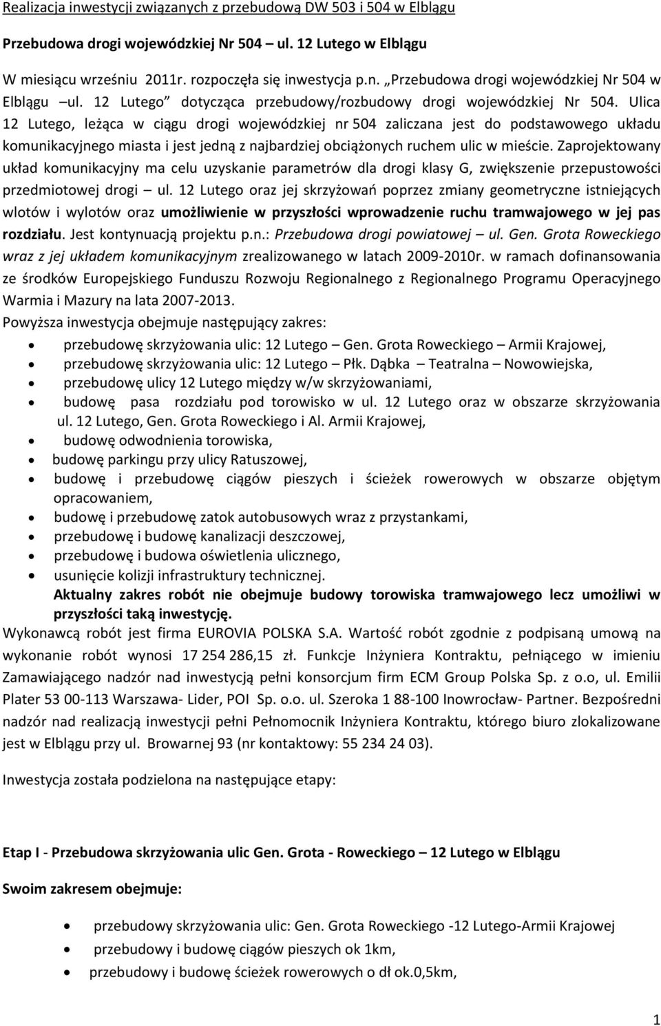 Ulica 12 Lutego, leżąca w ciągu drogi wojewódzkiej nr 504 zaliczana jest do podstawowego układu komunikacyjnego miasta i jest jedną z najbardziej obciążonych ruchem ulic w mieście.