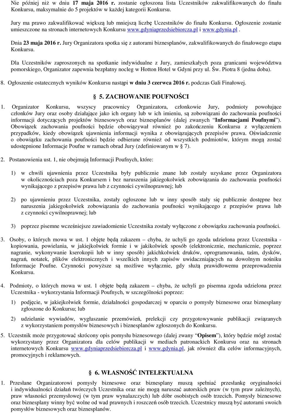 i www.gdynia.pl. Dnia 23 maja 2016 r. Jury Organizatora spotka się z autorami biznesplanów, zakwalifikowanych do finałowego etapu Konkursu.