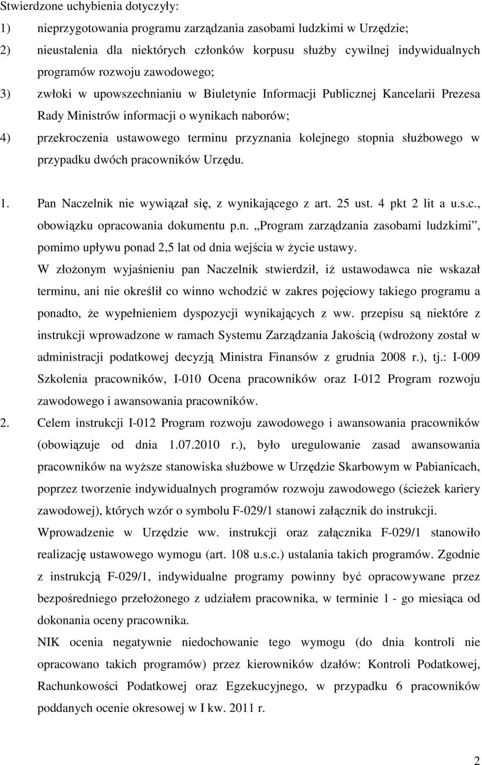 kolejnego stopnia słuŝbowego w przypadku dwóch pracowników Urzędu. 1. Pan Naczelnik nie wywiązał się, z wynikającego z art. 25 ust. 4 pkt 2 lit a u.s.c., obowiązku opracowania dokumentu p.n. Program zarządzania zasobami ludzkimi, pomimo upływu ponad 2,5 lat od dnia wejścia w Ŝycie ustawy.