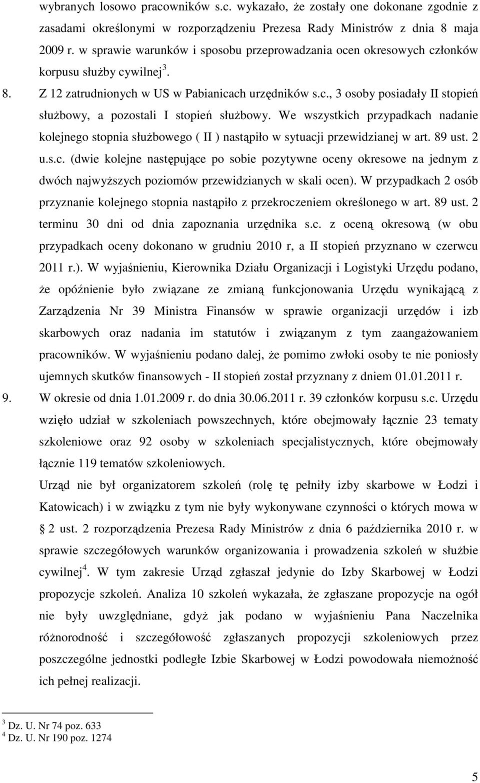 We wszystkich przypadkach nadanie kolejnego stopnia słuŝbowego ( II ) nastąpiło w sytuacji przewidzianej w art. 89 ust. 2 u.s.c. (dwie kolejne następujące po sobie pozytywne oceny okresowe na jednym z dwóch najwyŝszych poziomów przewidzianych w skali ocen).