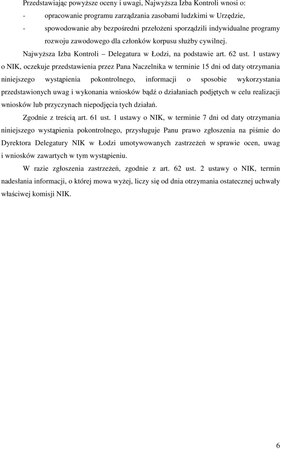 1 ustawy o NIK, oczekuje przedstawienia przez Pana Naczelnika w terminie 15 dni od daty otrzymania niniejszego wystąpienia pokontrolnego, informacji o sposobie wykorzystania przedstawionych uwag i