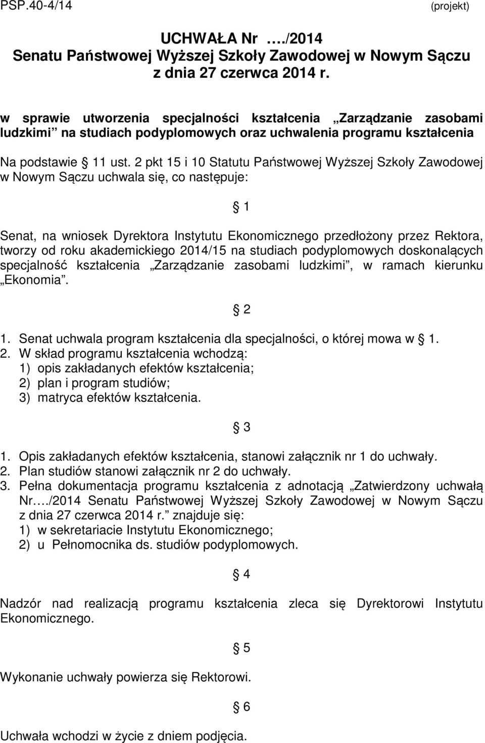 pkt 15 i 10 Statutu Państwowej Wyższej Szkoły Zawodowej w Nowym Sączu uchwala się, co następuje: 1 Senat, na wniosek Dyrektora Instytutu Ekonomicznego przedłożony przez Rektora, tworzy od roku