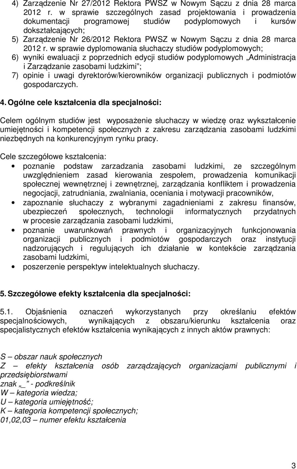 r. w sprawie dyplomowania słuchaczy studiów podyplomowych; 6) wyniki ewaluacji z poprzednich edycji studiów podyplomowych Administracja i Zarządzanie ; 7) opinie i uwagi dyrektorów/kierowników