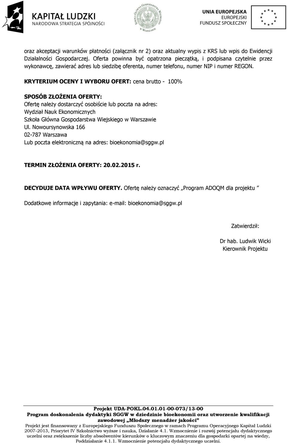 KRYTERIUM OCENY I WYBORU OFERT: cena brutto - 100% SPOSÓB ZŁOŻENIA OFERTY: Ofertę należy dostarczyć osobiście lub poczta na adres: Wydział Nauk Ekonomicznych Szkoła Główna Gospodarstwa Wiejskiego w