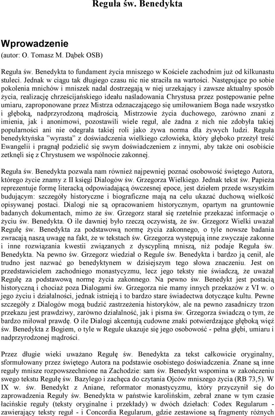 Następujące po sobie pokolenia mnichów i mniszek nadal dostrzegają w niej urzekający i zawsze aktualny sposób życia, realizację chrześcijańskiego ideału naśladowania Chrystusa przez postępowanie