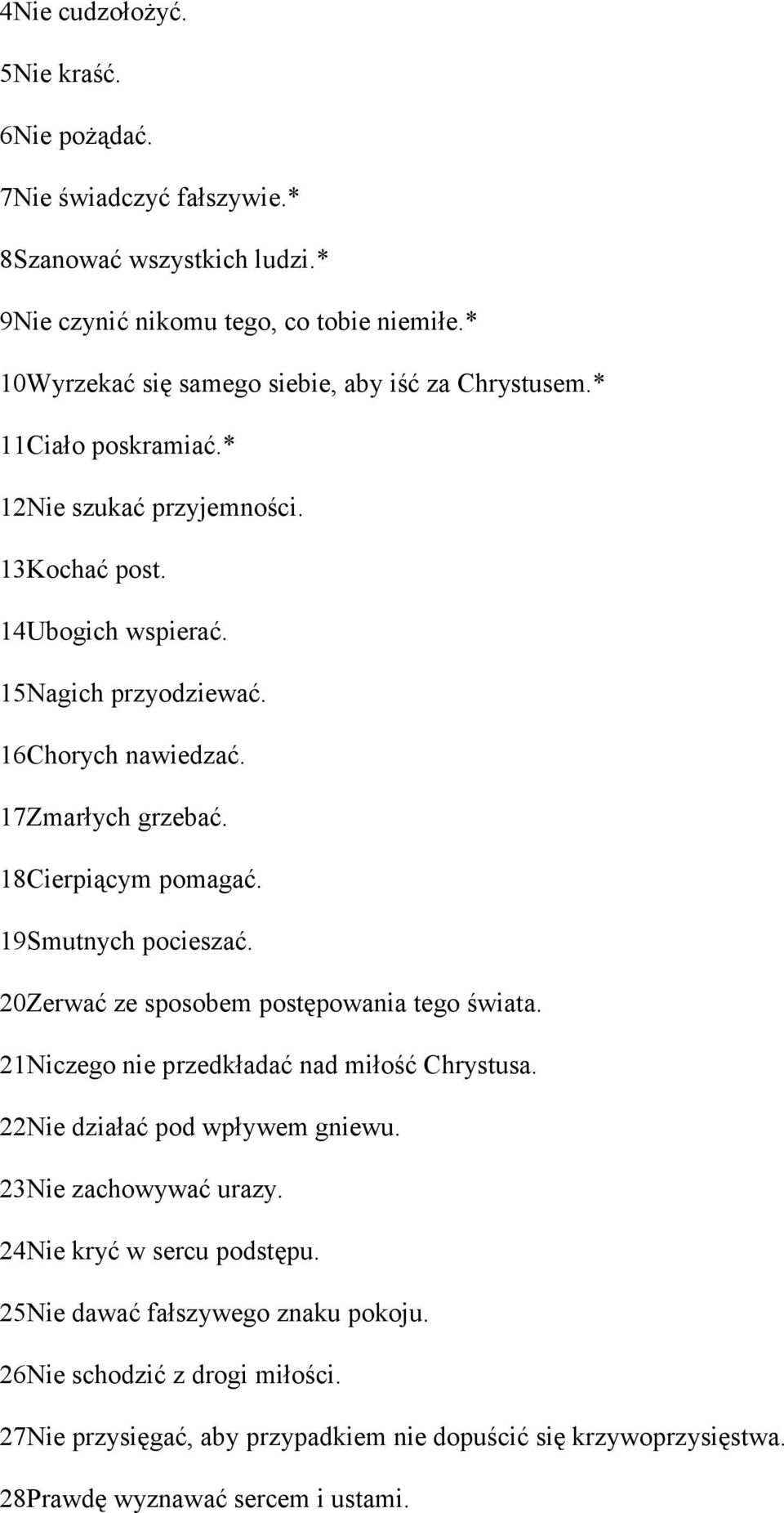 17Zmarłych grzebać. 18Cierpiącym pomagać. 19Smutnych pocieszać. 20Zerwać ze sposobem postępowania tego świata. 21Niczego nie przedkładać nad miłość Chrystusa.