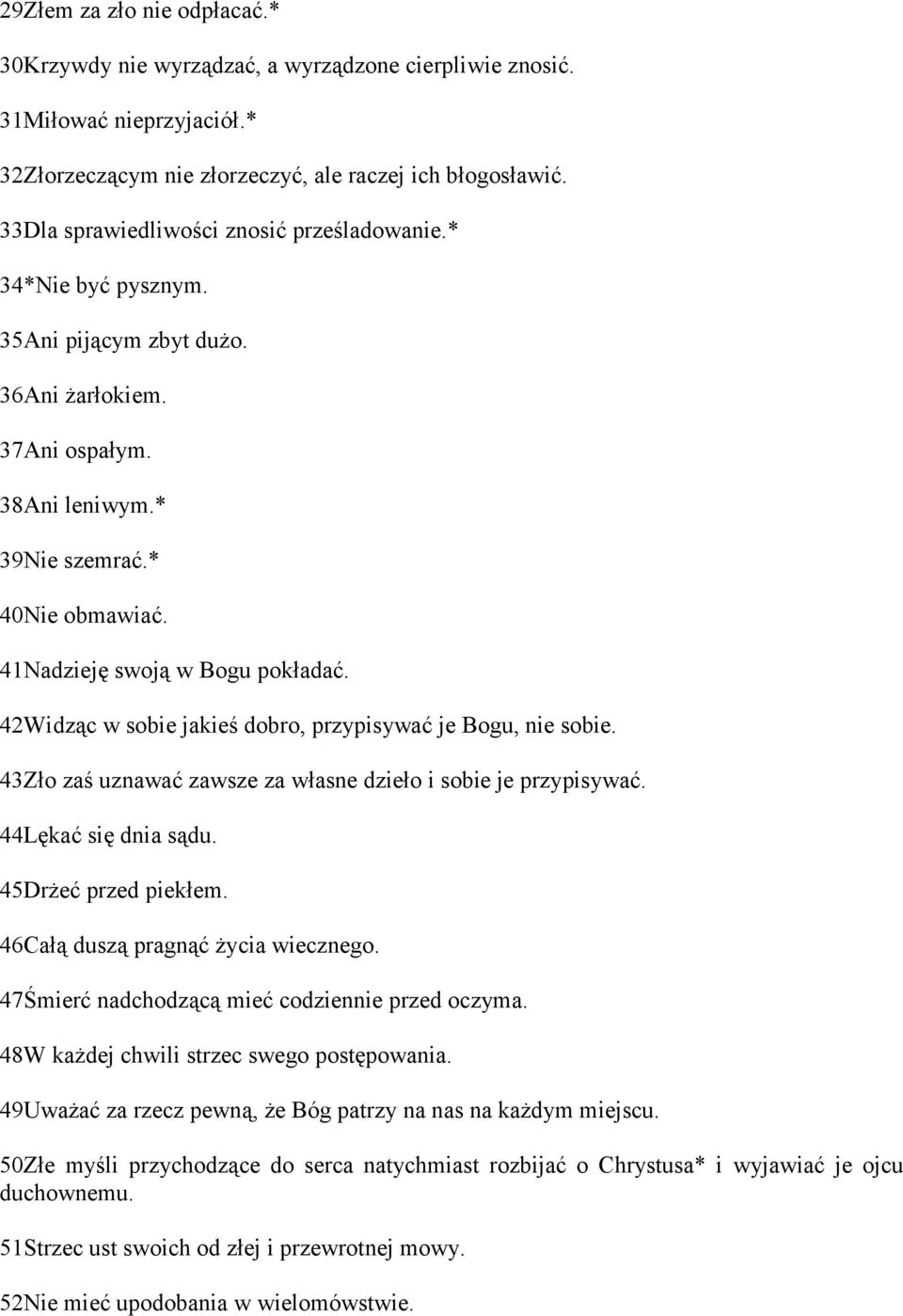 41Nadzieję swoją w Bogu pokładać. 42Widząc w sobie jakieś dobro, przypisywać je Bogu, nie sobie. 43Zło zaś uznawać zawsze za własne dzieło i sobie je przypisywać. 44Lękać się dnia sądu.