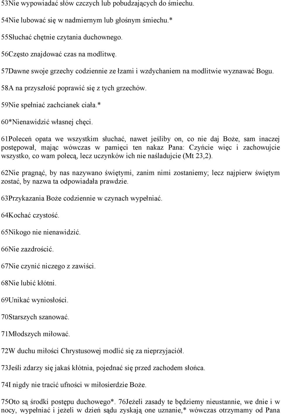 61Poleceń opata we wszystkim słuchać, nawet jeśliby on, co nie daj Boże, sam inaczej postępował, mając wówczas w pamięci ten nakaz Pana: Czyńcie więc i zachowujcie wszystko, co wam polecą, lecz