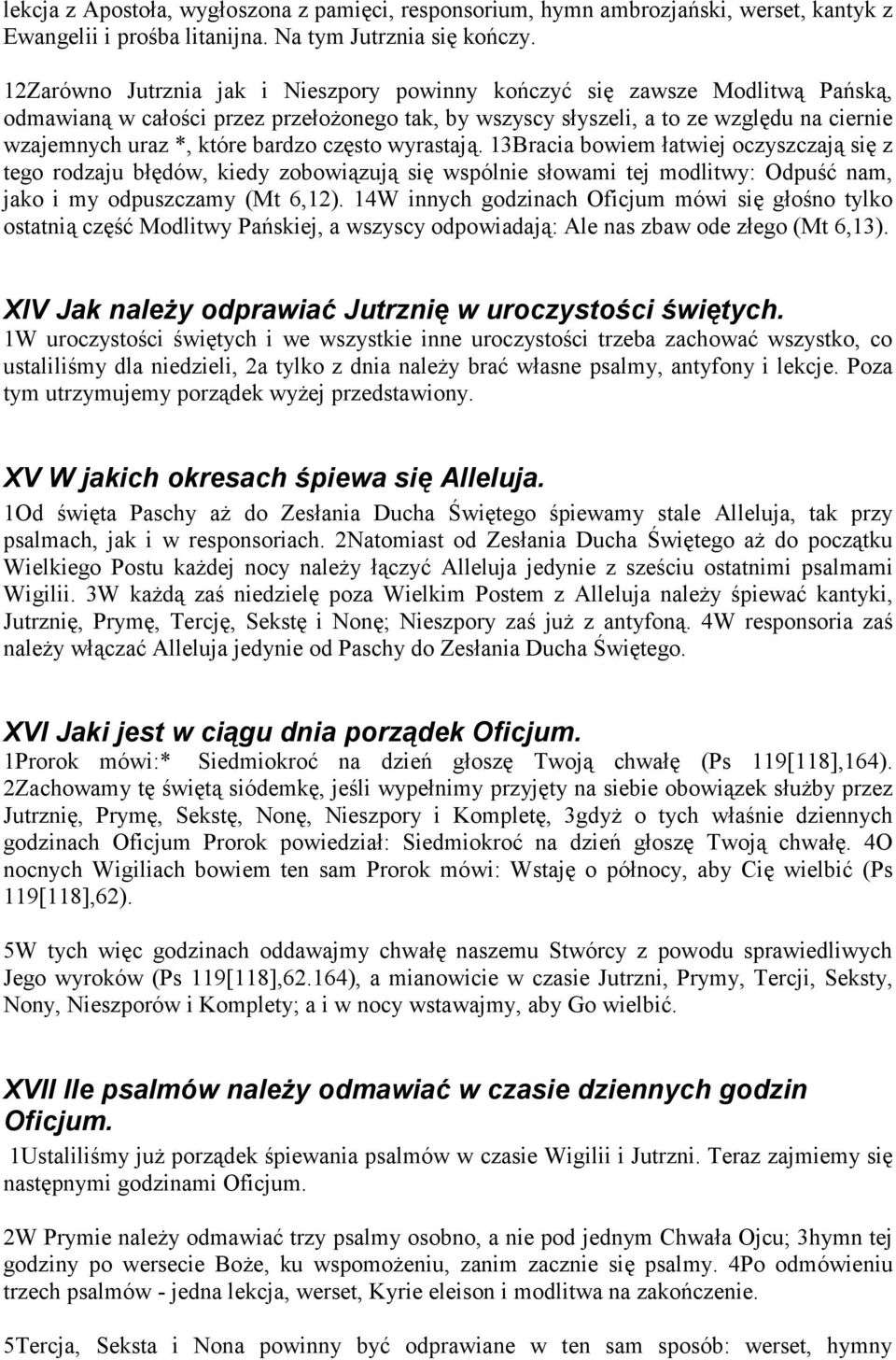 bardzo często wyrastają. 13Bracia bowiem łatwiej oczyszczają się z tego rodzaju błędów, kiedy zobowiązują się wspólnie słowami tej modlitwy: Odpuść nam, jako i my odpuszczamy (Mt 6,12).
