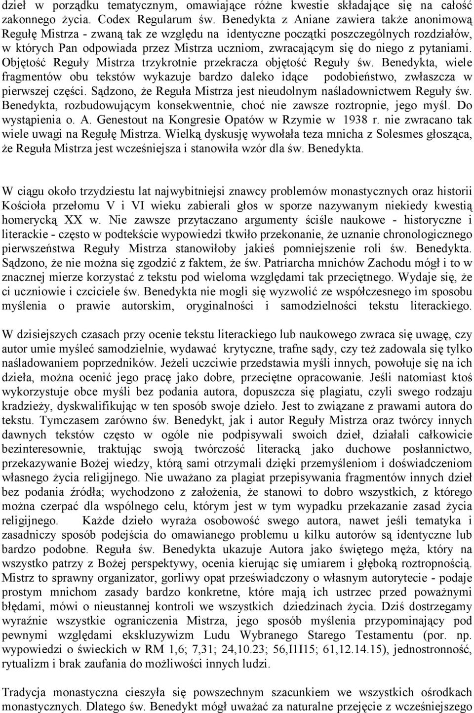 niego z pytaniami. Objętość Reguły Mistrza trzykrotnie przekracza objętość Reguły św. Benedykta, wiele fragmentów obu tekstów wykazuje bardzo daleko idące podobieństwo, zwłaszcza w pierwszej części.