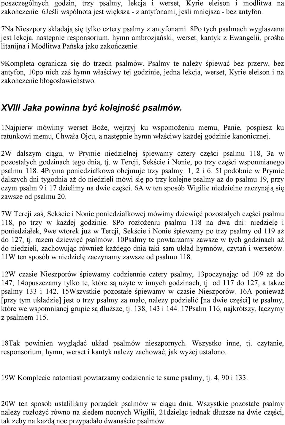 8Po tych psalmach wygłaszana jest lekcja, następnie responsorium, hymn ambrozjański, werset, kantyk z Ewangelii, prośba litanijna i Modlitwa Pańska jako zakończenie.