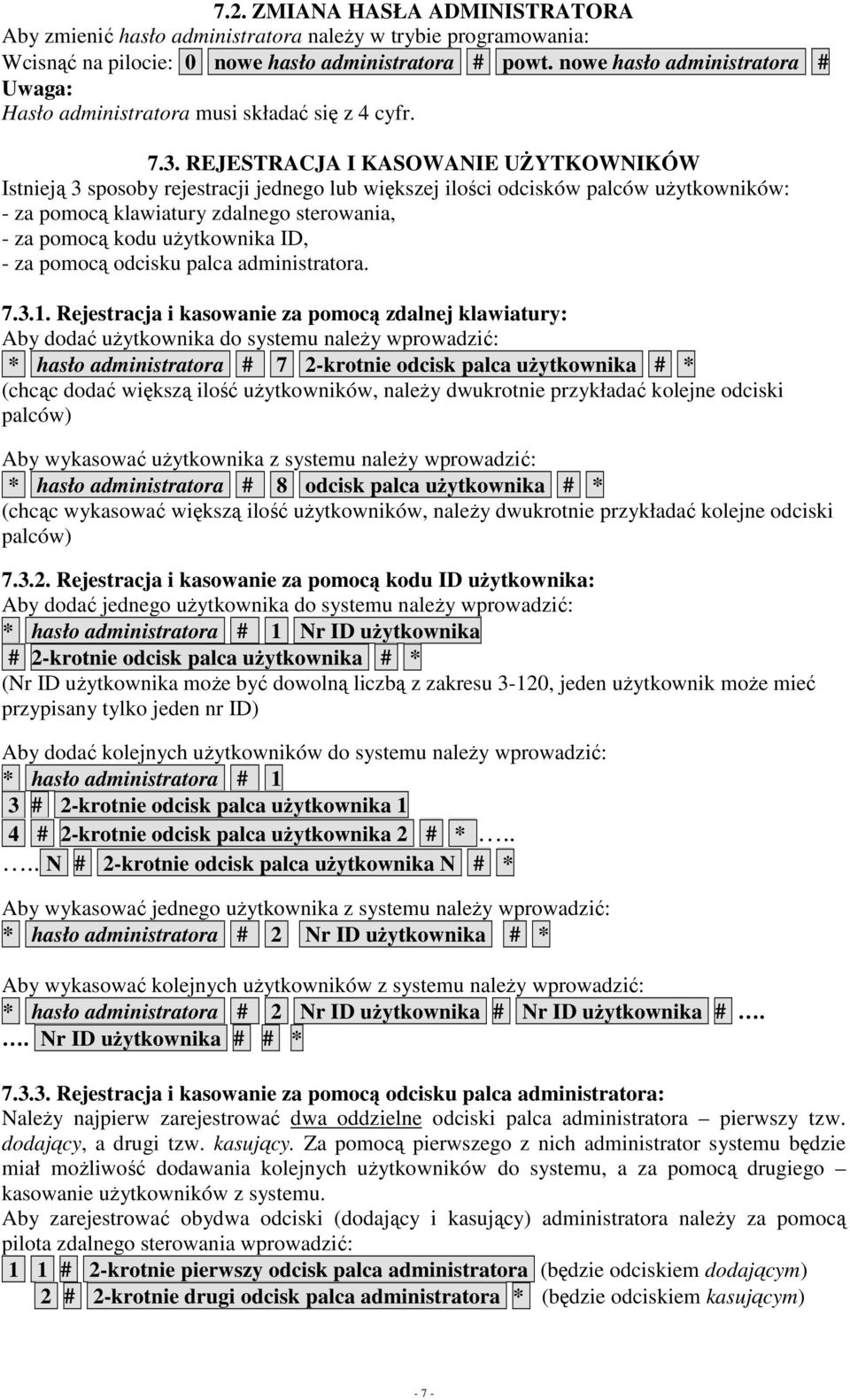 REJESTRACJA I KASOWANIE UśYTKOWNIKÓW Istnieją 3 sposoby rejestracji jednego lub większej ilości odcisków palców uŝytkowników: - za pomocą klawiatury zdalnego sterowania, - za pomocą kodu uŝytkownika