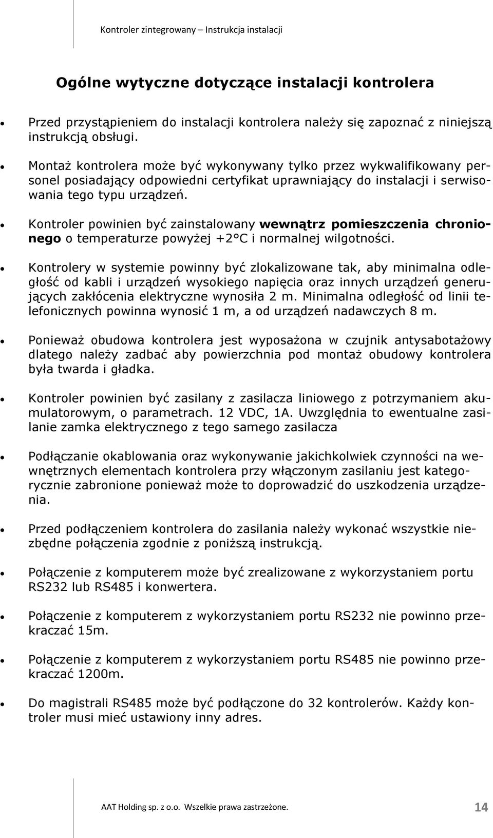 Kontroler powinien być zainstalowany wewnątrz pomieszczenia chronionego o temperaturze powyżej +2 C i normalnej wilgotności.