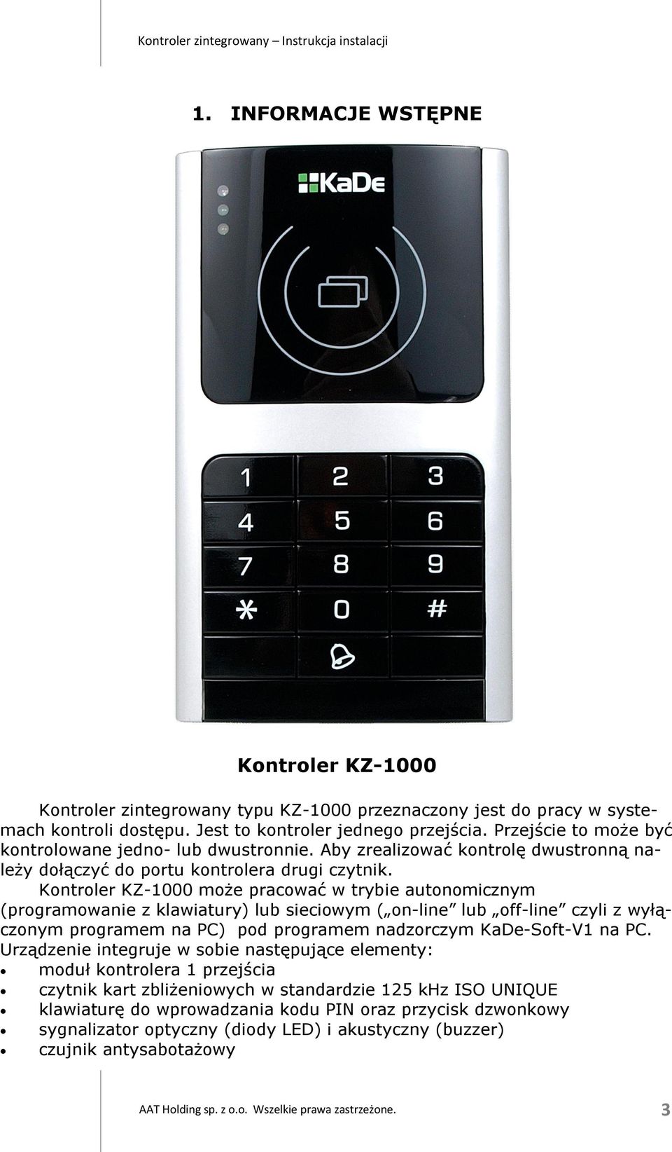 Kontroler KZ-1000 może pracować w trybie autonomicznym (programowanie z klawiatury) lub sieciowym ( on-line lub off-line czyli z wyłączonym programem na PC) pod programem nadzorczym KaDe-Soft-V1 na