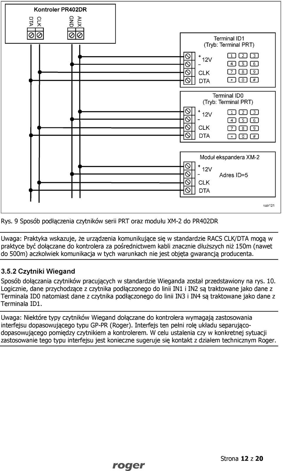 10. Logicznie, dane przychodzące z czytnika podłączonego do linii IN1 i IN2 są traktowane jako dane z Terminala ID0 natomiast dane z czytnika podłączonego do linii IN3 i IN4 są traktowane jako dane z