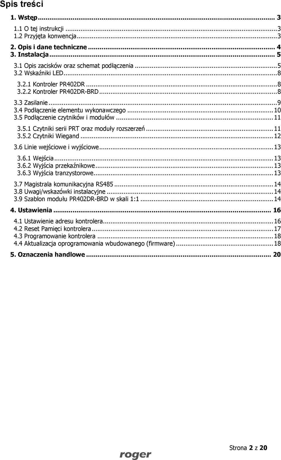 .. 11 3.5.2 Czytniki Wiegand... 12 3.6 Linie wejściowe i wyjściowe... 13 3.6.1 Wejścia... 13 3.6.2 Wyjścia przekaźnikowe... 13 3.6.3 Wyjścia tranzystorowe... 13 3.7 Magistrala komunikacyjna RS485.