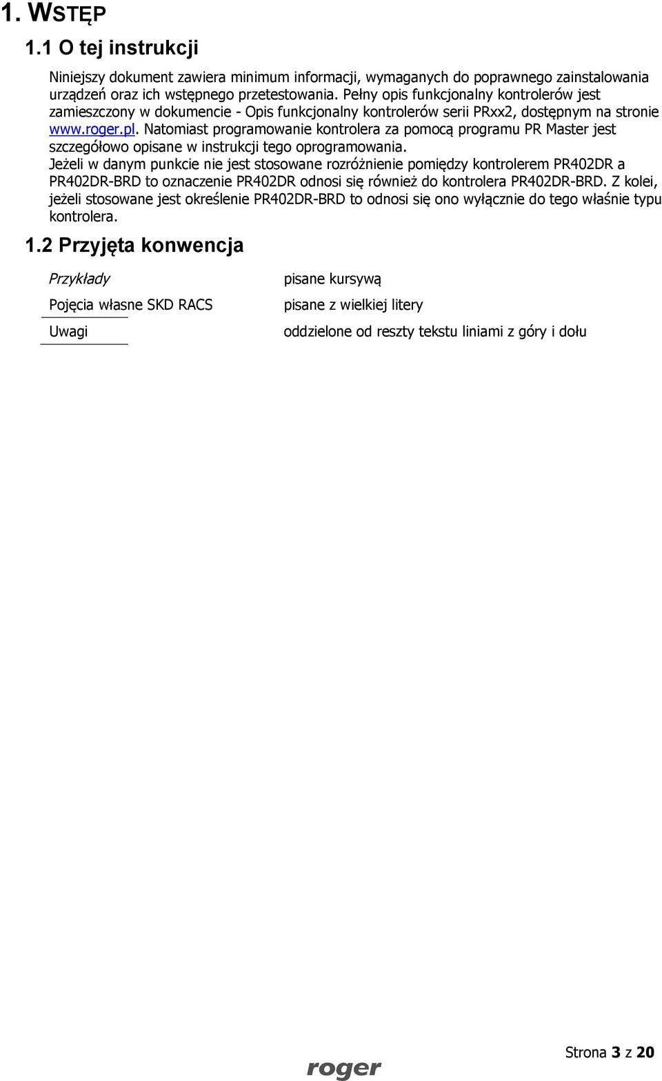 Natomiast programowanie kontrolera za pomocą programu PR Master jest szczegółowo opisane w instrukcji tego oprogramowania.