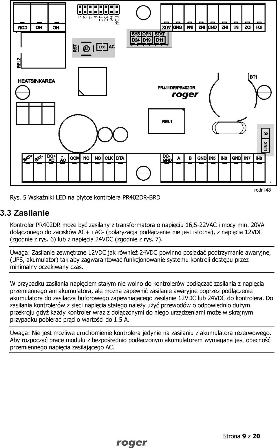 Uwaga: Zasilanie zewnętrzne 12VDC jak również 24VDC powinno posiadać podtrzymanie awaryjne, (UPS, akumulator) tak aby zagwarantować funkcjonowanie systemu kontroli dostępu przez minimalny oczekiwany