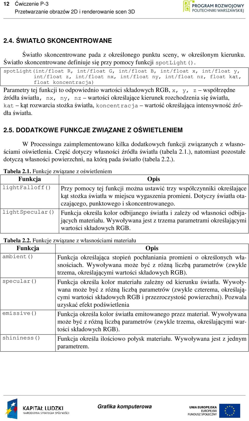 wartości składowych RGB, x, y, z współrzędne źródła światła, nx, ny, nz wartości określające kierunek rozchodzenia się światła, kąt kąt rozwarcia stożka światła, koncentracja wartość określająca