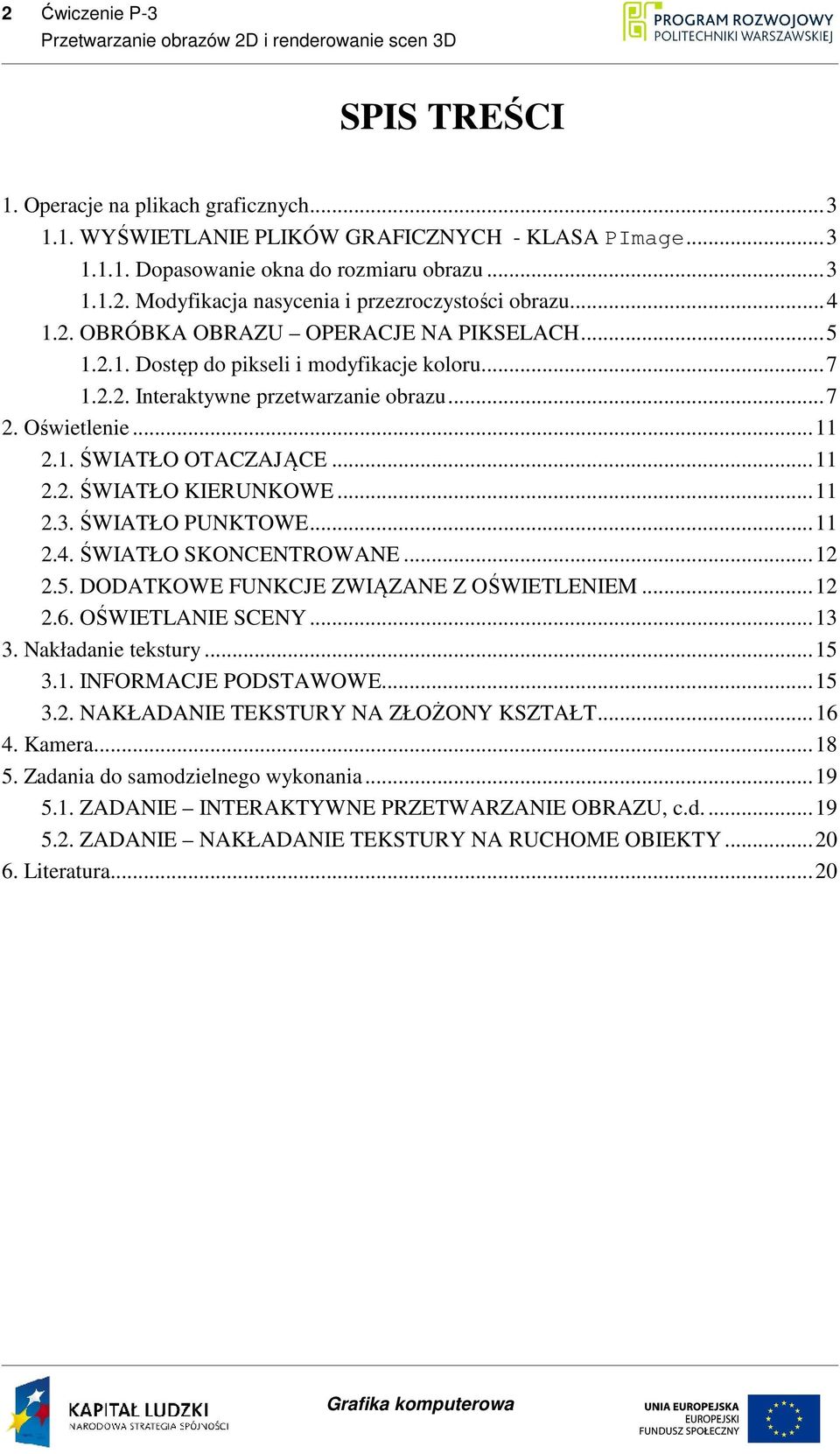 .. 11 2.3. ŚWIATŁO PUNKTOWE... 11 2.4. ŚWIATŁO SKONCENTROWANE... 12 2.5. DODATKOWE FUNKCJE ZWIĄZANE Z OŚWIETLENIEM... 12 2.6. OŚWIETLANIE SCENY... 13 3. Nakładanie tekstury... 15 3.1. INFORMACJE PODSTAWOWE.