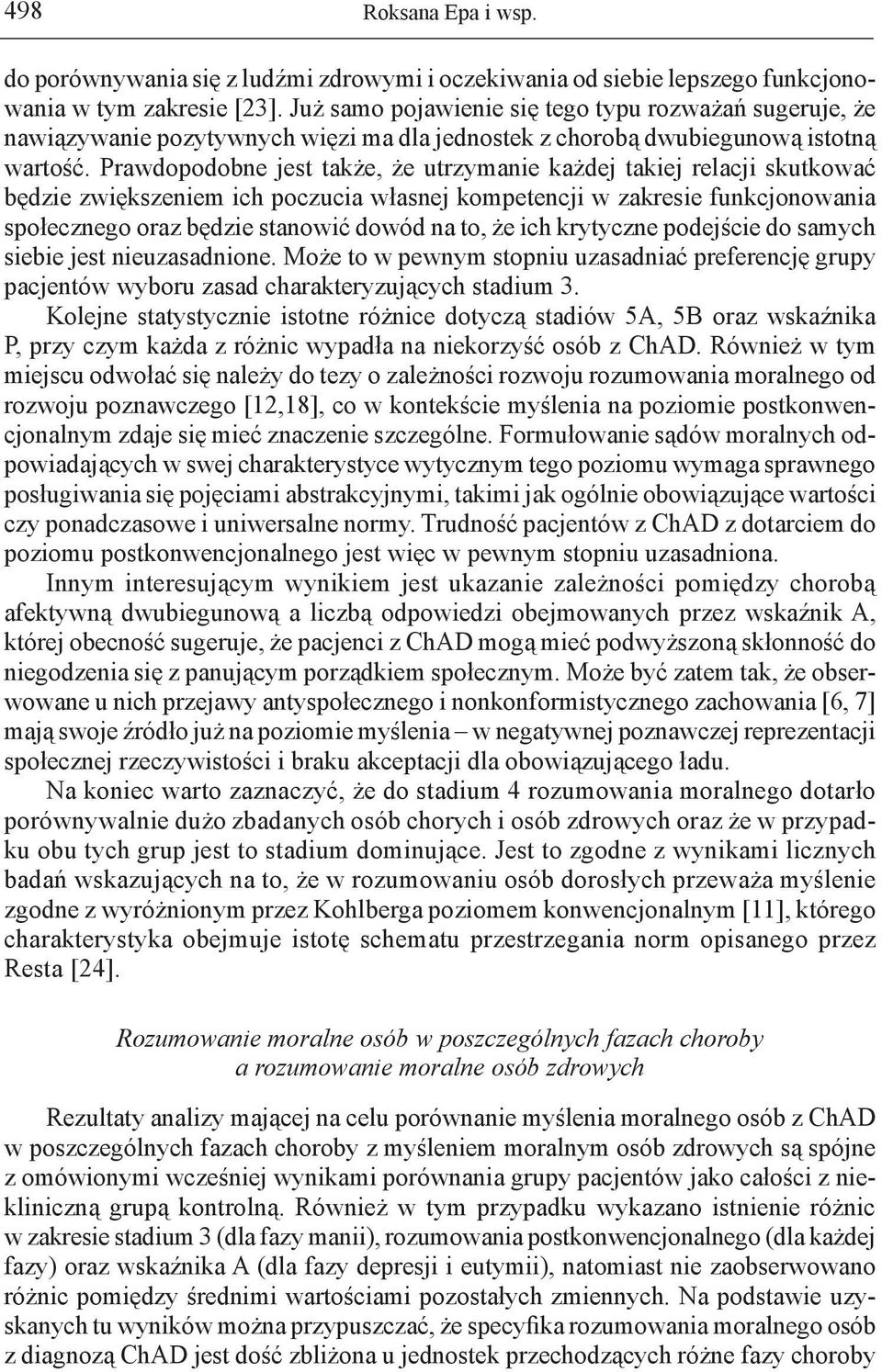 Prawdopodobne jest także, że utrzymanie każdej takiej relacji skutkować będzie zwiększeniem ich poczucia własnej kompetencji w zakresie funkcjonowania społecznego oraz będzie stanowić dowód na to, że