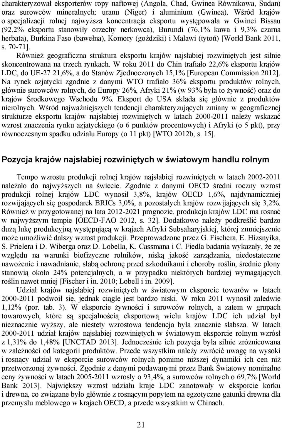 (bawełna), Komory (goździki) i Malawi (tytoń) [World Bank 2011, s. 70-71]. Również geograficzna struktura eksportu krajów najsłabiej rozwiniętych jest silnie skoncentrowana na trzech rynkach.