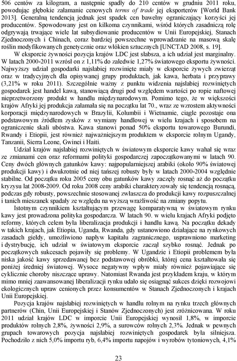 Spowodowany jest on kilkoma czynnikami, wśród których zasadniczą rolę odgrywają trwające wiele lat subsydiowanie producentów w Unii Europejskiej, Stanach Zjednoczonych i Chinach, coraz bardziej