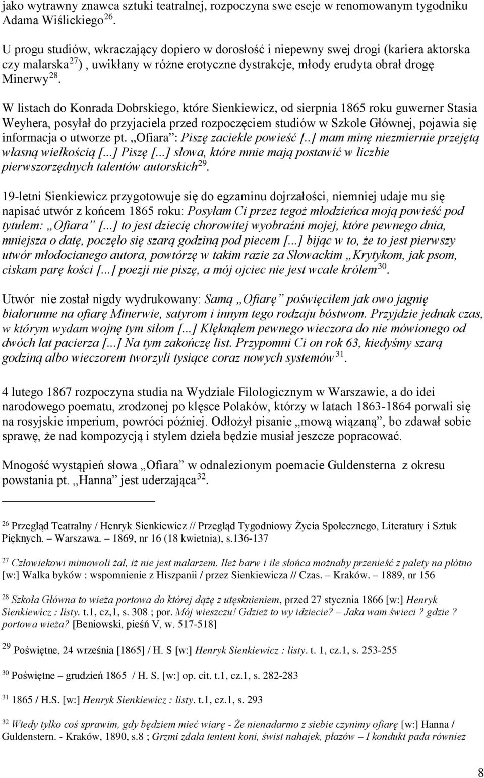 W listach do Konrada Dobrskiego, które Sienkiewicz, od sierpnia 1865 roku guwerner Stasia Weyhera, posyłał do przyjaciela przed rozpoczęciem studiów w Szkole Głównej, pojawia się informacja o utworze