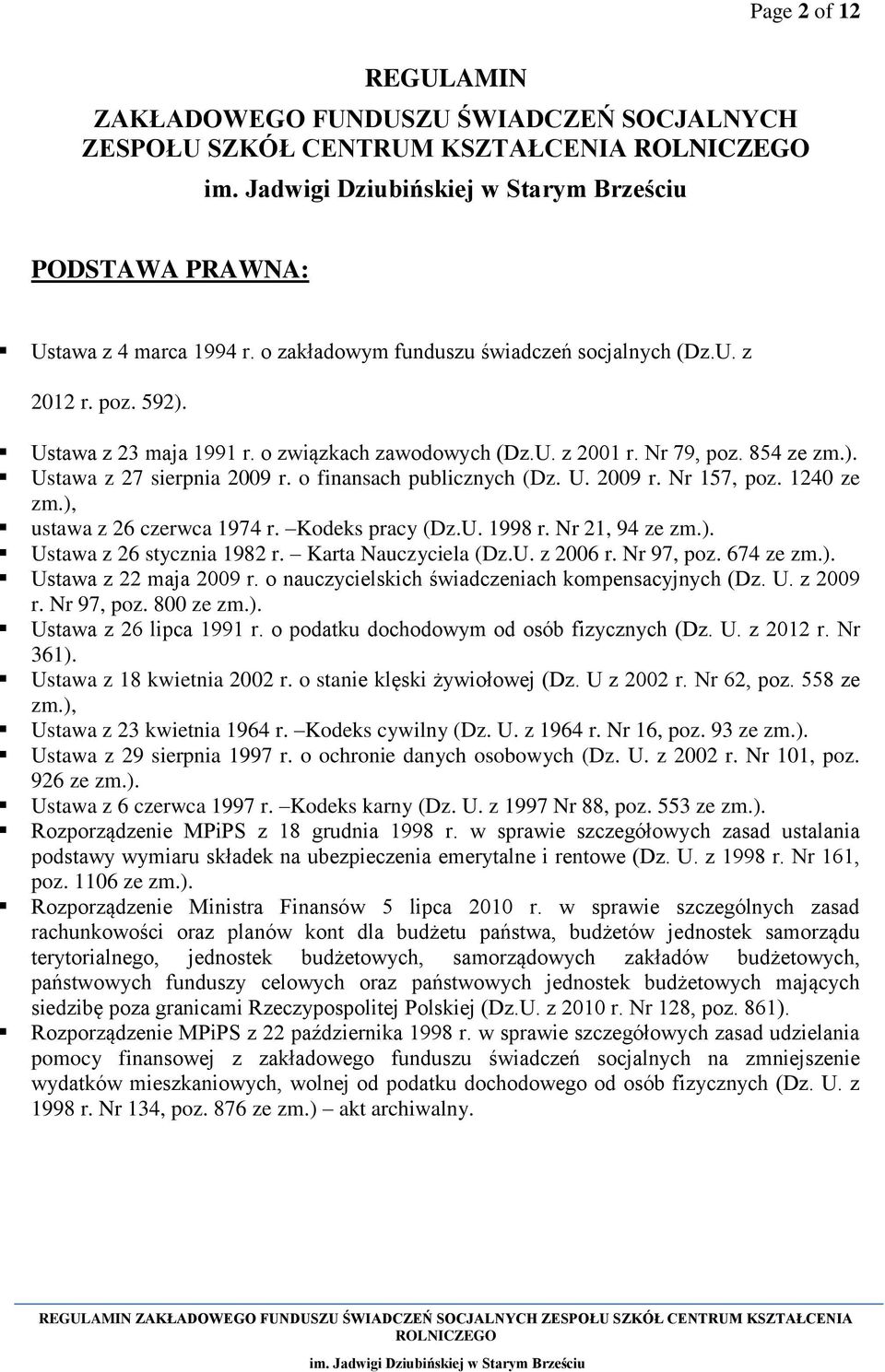 ), ustawa z 26 czerwca 1974 r. Kodeks pracy (Dz.U. 1998 r. Nr 21, 94 ze zm.). Ustawa z 26 stycznia 1982 r. Karta Nauczyciela (Dz.U. z 2006 r. Nr 97, poz. 674 ze zm.). Ustawa z 22 maja 2009 r.