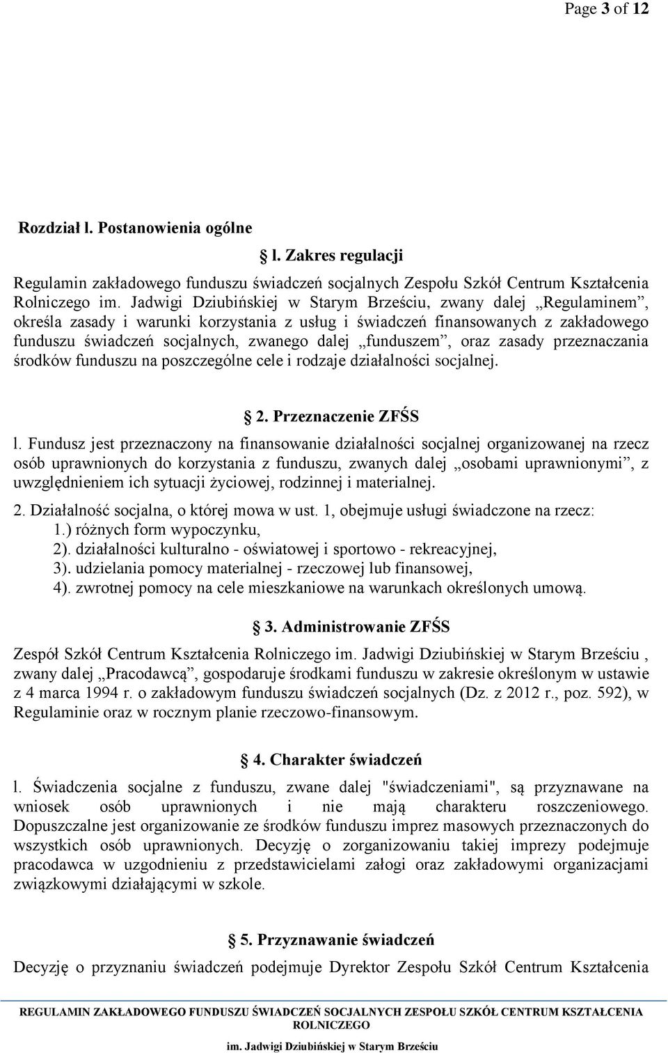 finansowanych z zakładowego funduszu świadczeń socjalnych, zwanego dalej funduszem, oraz zasady przeznaczania środków funduszu na poszczególne cele i rodzaje działalności socjalnej. 2.