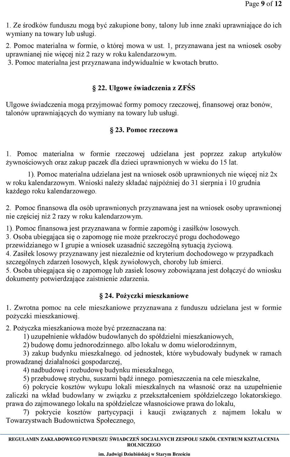 Ulgowe świadczenia z ZFŚS Ulgowe świadczenia mogą przyjmować formy pomocy rzeczowej, finansowej oraz bonów, talonów uprawniających do wymiany na towary lub usługi. 23. Pomoc rzeczowa 1.