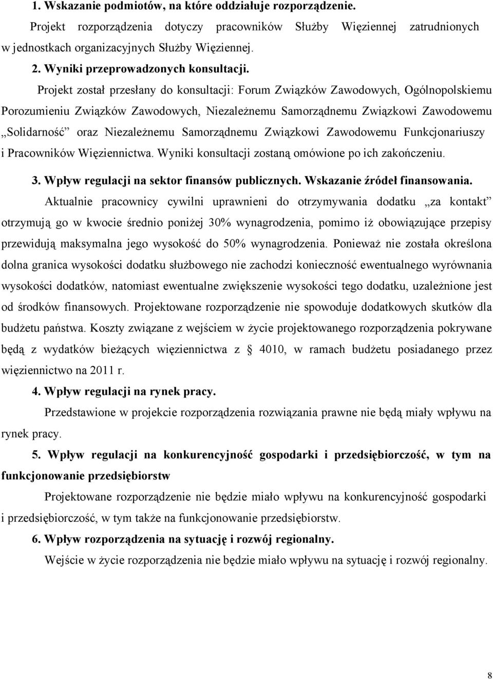 Projekt został przesłany do konsultacji: Forum Związków Zawodowych, Ogólnopolskiemu Porozumieniu Związków Zawodowych, Niezależnemu Samorządnemu Związkowi Zawodowemu Solidarność oraz Niezależnemu