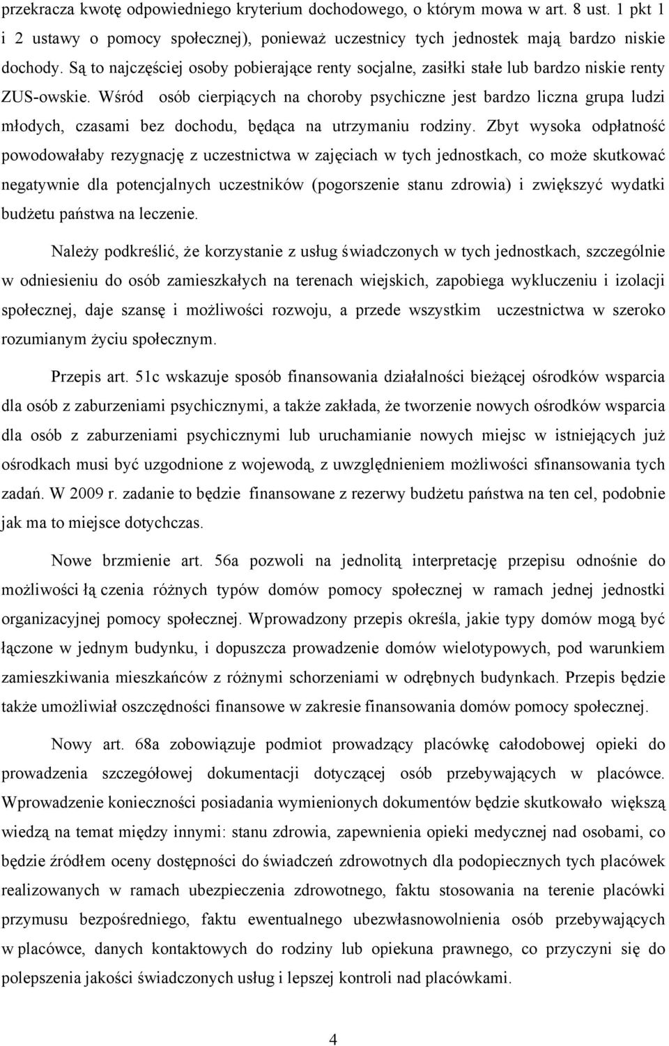 Wśród osób cierpiących na choroby psychiczne jest bardzo liczna grupa ludzi młodych, czasami bez dochodu, będąca na utrzymaniu rodziny.