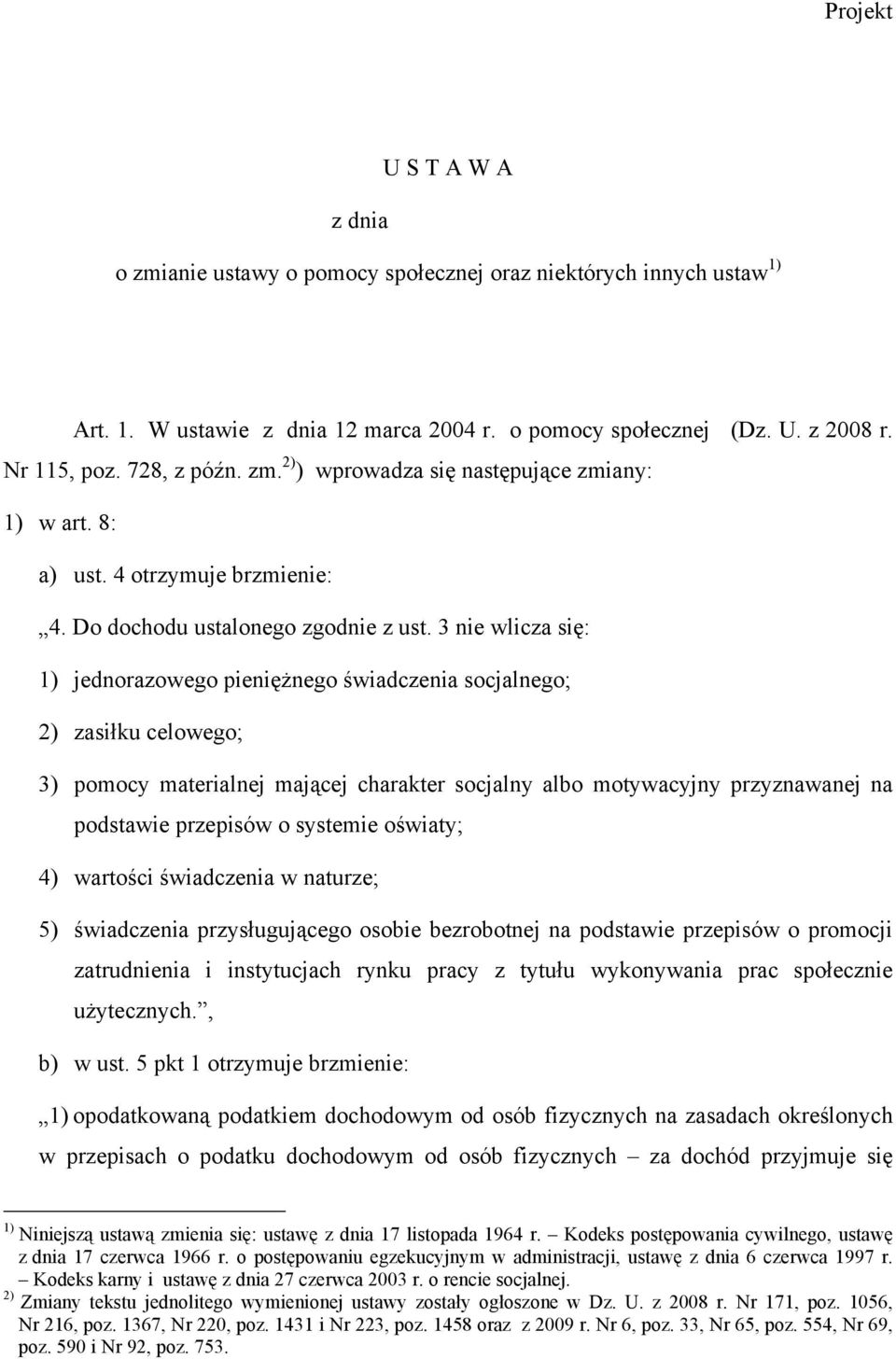 3 nie wlicza się: 1) jednorazowego pieniężnego świadczenia socjalnego; 2) zasiłku celowego; 3) pomocy materialnej mającej charakter socjalny albo motywacyjny przyznawanej na podstawie przepisów o