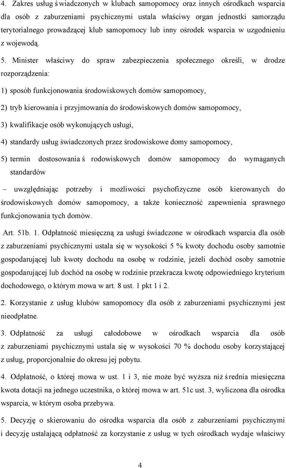 Minister właściwy do spraw zabezpieczenia społecznego określi, w drodze rozporządzenia: 1) sposób funkcjonowania środowiskowych domów samopomocy, 2) tryb kierowania i przyjmowania do środowiskowych