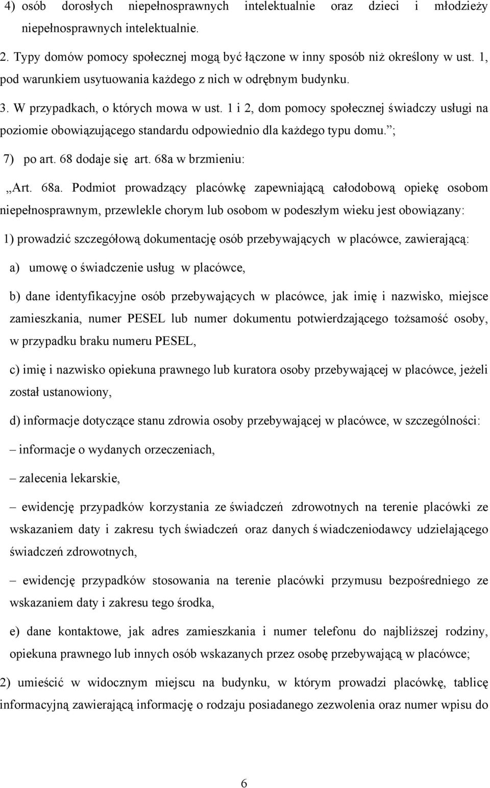 1 i 2, dom pomocy społecznej świadczy usługi na poziomie obowiązującego standardu odpowiednio dla każdego typu domu. ; 7) po art. 68 dodaje się art. 68a 