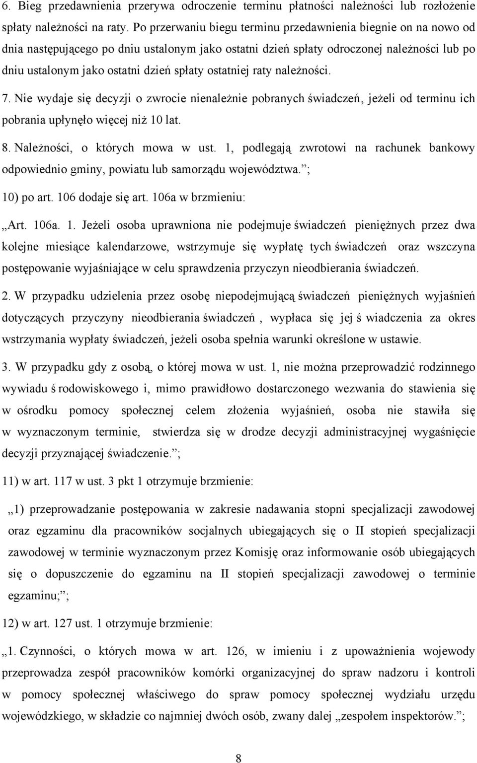 ostatniej raty należności. 7. Nie wydaje się decyzji o zwrocie nienależnie pobranych świadczeń, jeżeli od terminu ich pobrania upłynęło więcej niż 10 lat. 8. Należności, o których mowa w ust.