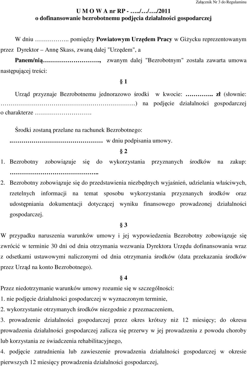 , zwanym dalej "Bezrobotnym" została zawarta umowa następującej treści: 1 Urząd przyznaje Bezrobotnemu jednorazowo środki w kwocie:.. zł (słownie: ) na podjęcie działalności gospodarczej o charakterze.