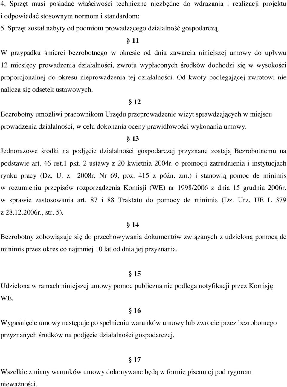 11 W przypadku śmierci bezrobotnego w okresie od dnia zawarcia niniejszej umowy do upływu 12 miesięcy prowadzenia działalności, zwrotu wypłaconych środków dochodzi się w wysokości proporcjonalnej do