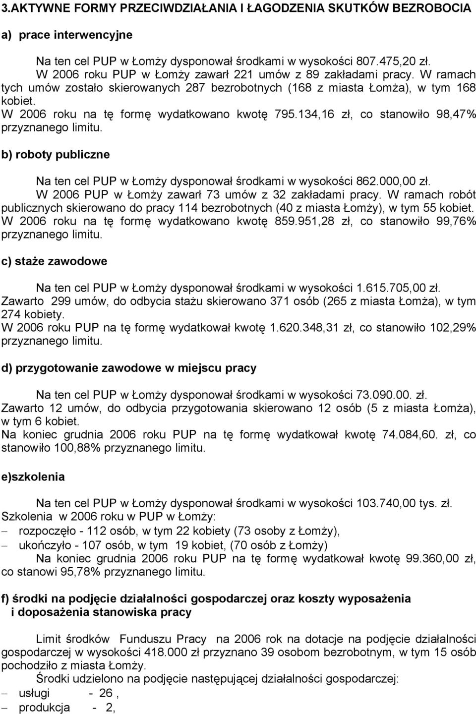 W 2006 roku na tę formę wydatkowano kwotę 795.134,16 zł, co stanowiło 98,47% przyznanego limitu. b) roboty publiczne Na ten cel PUP w Łomży dysponował środkami w wysokości 862.000,00 zł.