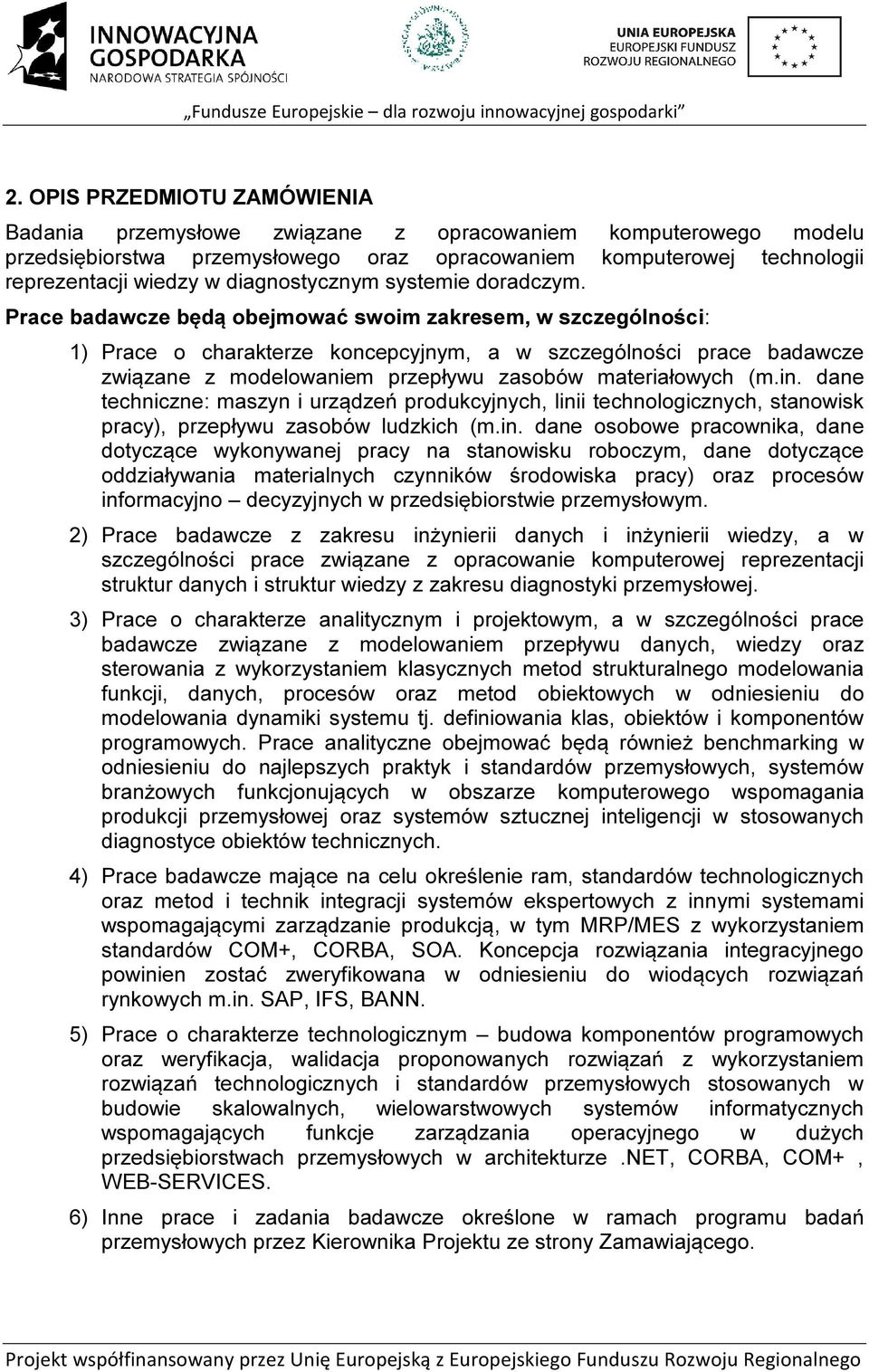 Prace badawcze będą obejmować swoim zakresem, w szczególności: 1) Prace o charakterze koncepcyjnym, a w szczególności prace badawcze związane z modelowaniem przepływu zasobów materiałowych (m.in.