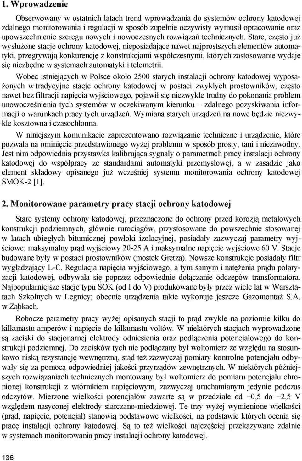 Stare, często już wysłużone stacje ochrony katodowej, nieposiadające nawet najprostszych elementów automatyki, przegrywają konkurencję z konstrukcjami współczesnymi, których zastosowanie wydaje się