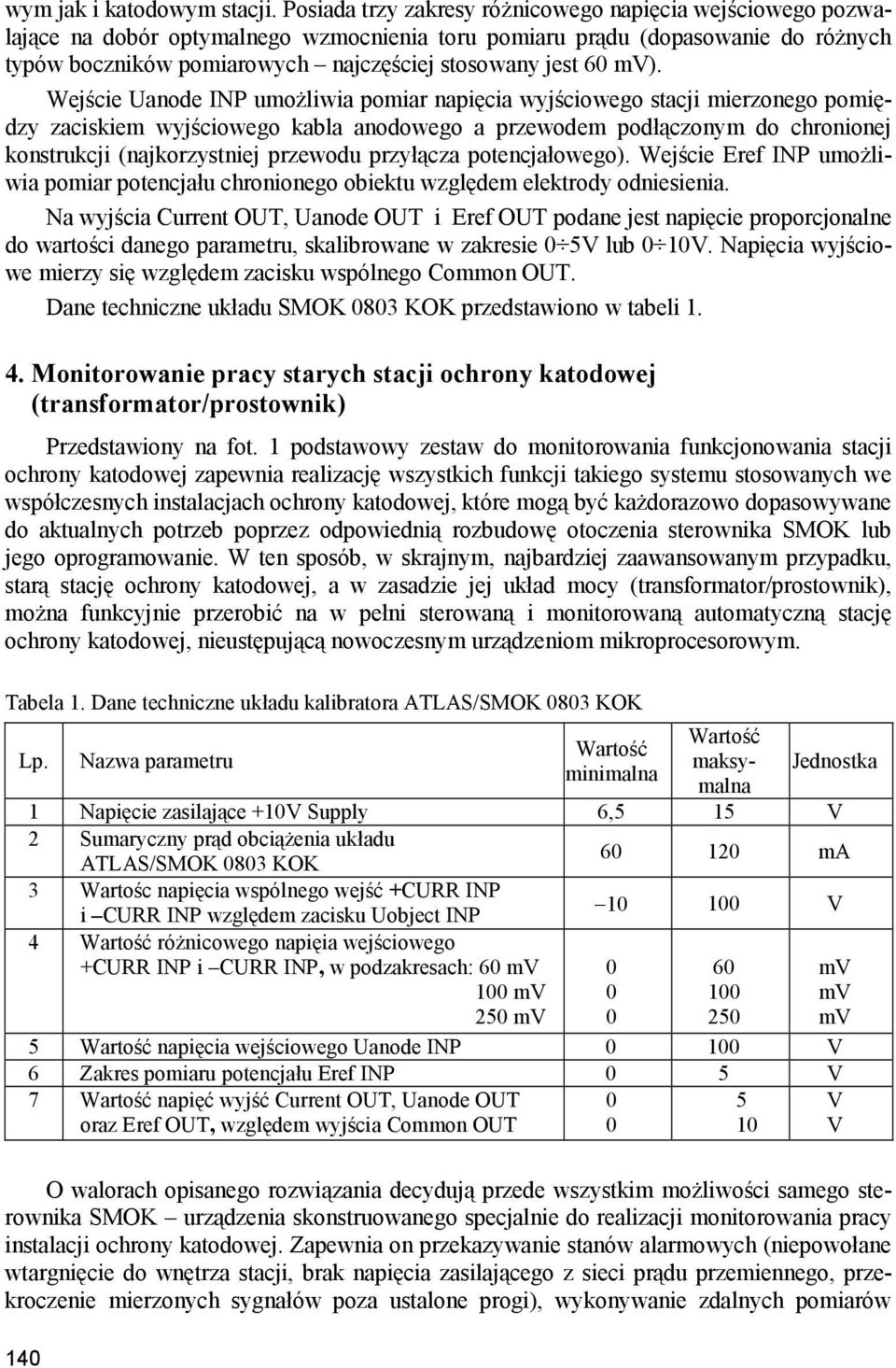 mv). Wejście Uanode INP umożliwia pomiar napięcia wyjściowego stacji mierzonego pomiędzy zaciskiem wyjściowego kabla anodowego a przewodem podłączonym do chronionej konstrukcji (najkorzystniej