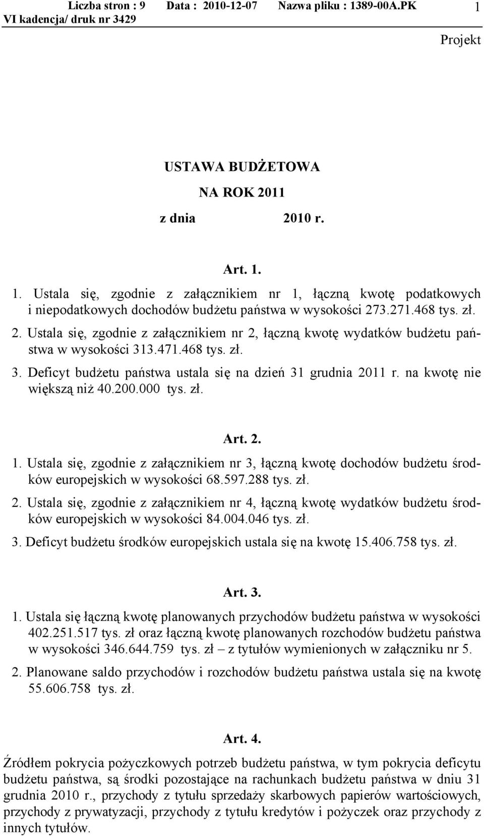 na kwotę nie większą niż 40.200.000 tys. zł. Art. 2. 1. Ustala się, zgodnie z załącznikiem nr 3, łączną kwotę dochodów budżetu środków europejskich w wysokości 68.597.288 tys. zł. 2. Ustala się, zgodnie z załącznikiem nr 4, łączną kwotę wydatków budżetu środków europejskich w wysokości 84.