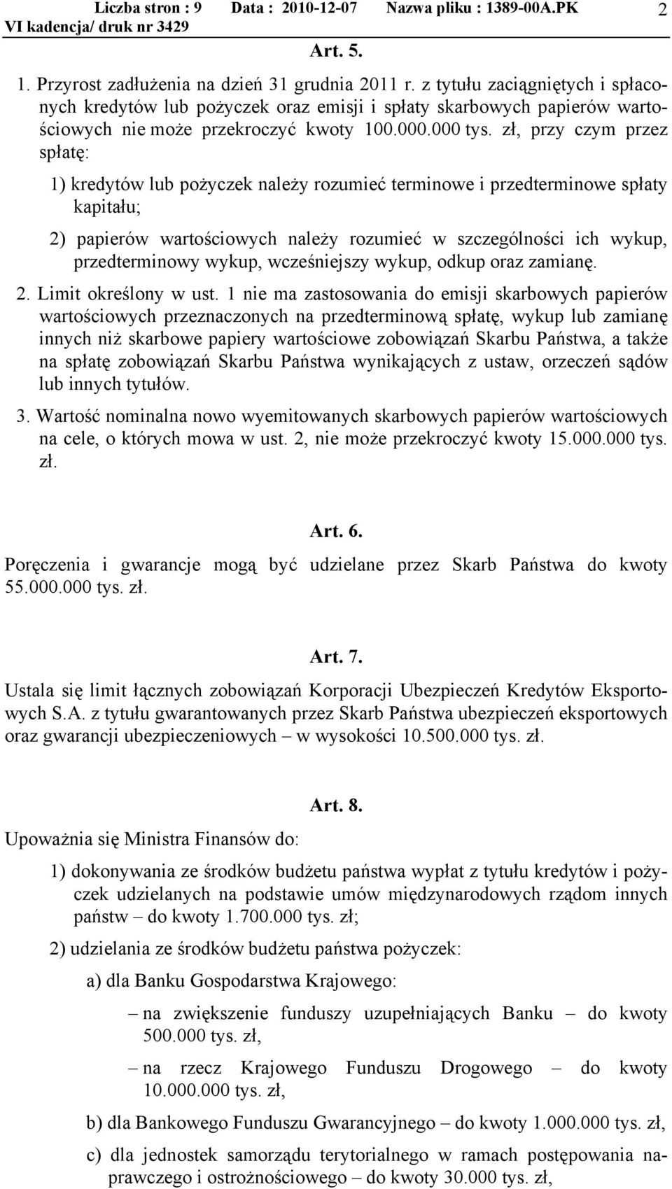 zł, przy czym przez spłatę: 1) kredytów lub pożyczek należy rozumieć terminowe i przedterminowe spłaty kapitału; 2) papierów wartościowych należy rozumieć w szczególności ich wykup, przedterminowy