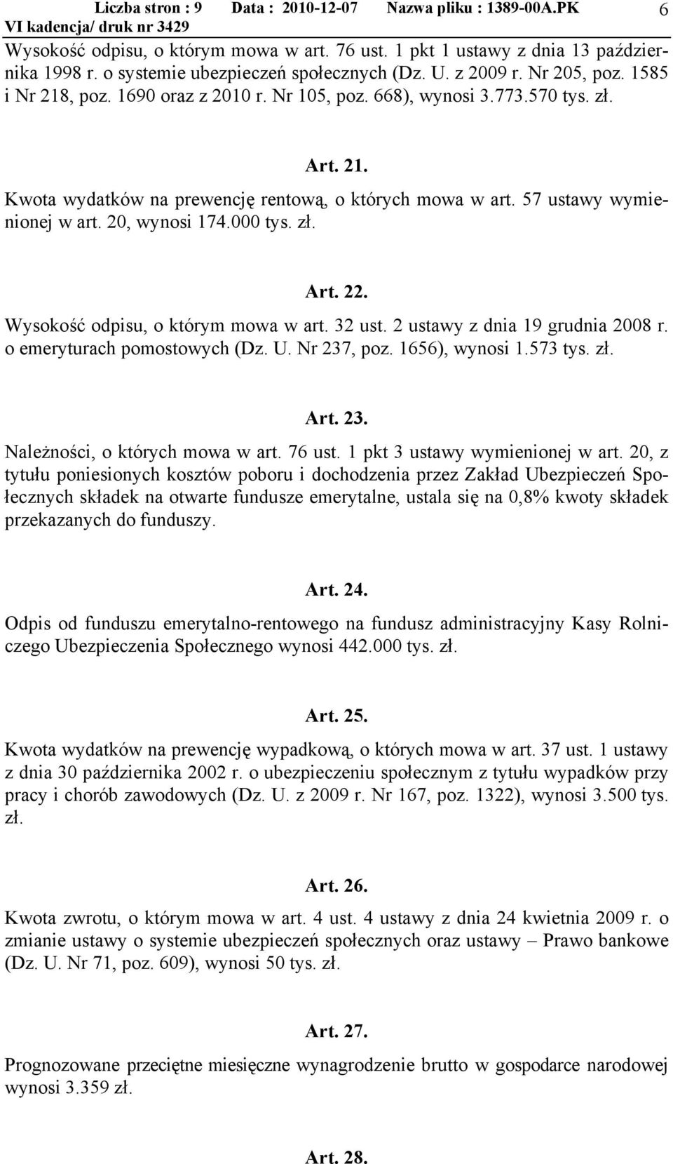 57 ustawy wymienionej w art. 20, wynosi 174.000 tys. zł. Art. 22. Wysokość odpisu, o którym mowa w art. 32 ust. 2 ustawy z dnia 19 grudnia 2008 r. o emeryturach pomostowych (Dz. U. Nr 237, poz.