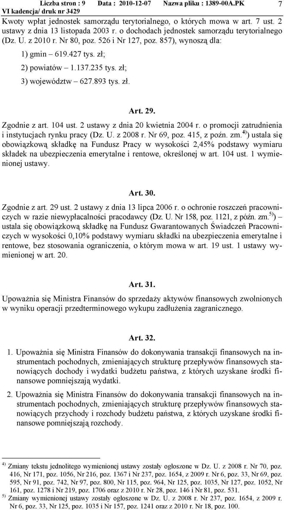 235 tys. zł; 3) województw 627.893 tys. zł. Art. 29. Zgodnie z art. 104 ust. 2 ustawy z dnia 20 kwietnia 2004 r. o promocji zatrudnienia i instytucjach rynku pracy (Dz. U. z 2008 r. Nr 69, poz.