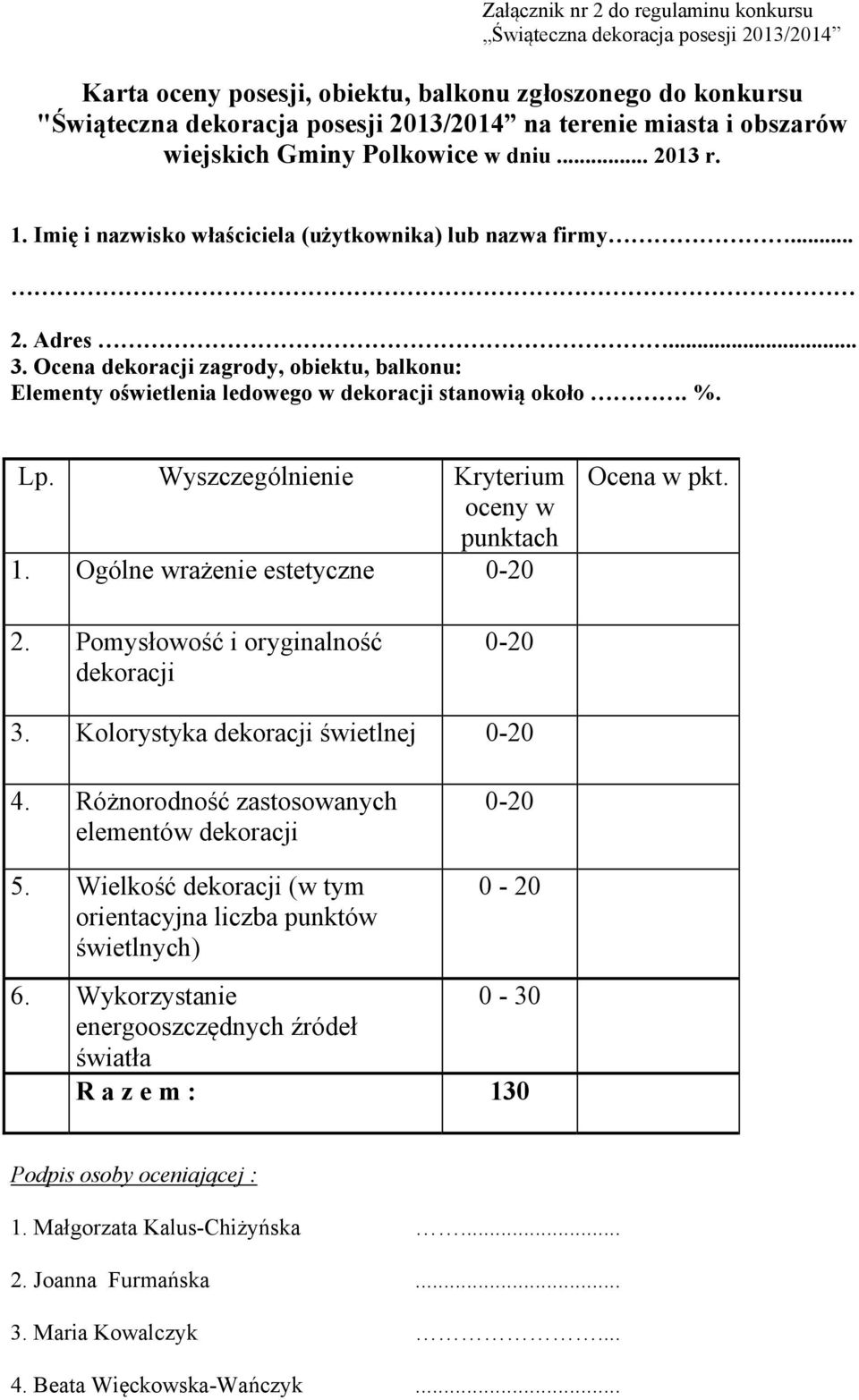 Ocena dekoracji zagrody, obiektu, balkonu: Elementy oświetlenia ledowego w dekoracji stanowią około. %. Lp. Wyszczególnienie Kryterium oceny w punktach 1. Ogólne wrażenie estetyczne 0-20 Ocena w pkt.